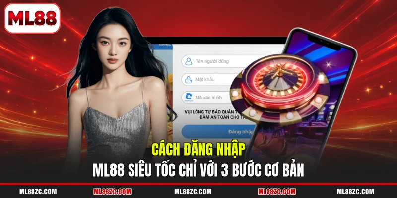 Đăng Nhập ML88 - Hướng Dẫn Các Bước Thao Tác Nhanh Nhất