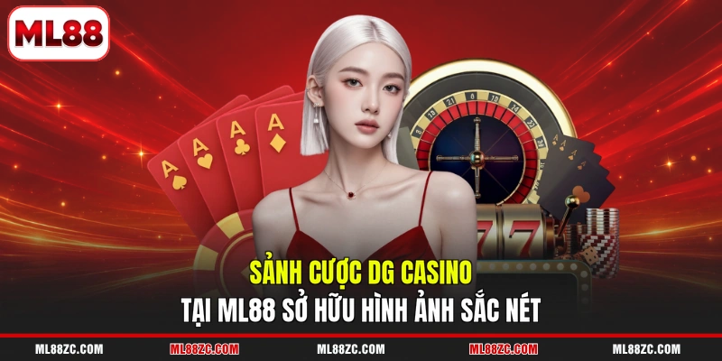 DG Casino - Sảnh Cược Live Đạt Chuẩn Quốc Tế Tại ML88 DG Casino - Sảnh Cược Live Đạt Chuẩn Quốc Tế Tại ML88